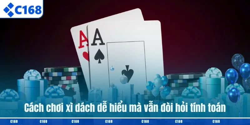 Cách chơi xì dách dễ hiểu mà vẫn đòi hỏi tính toán